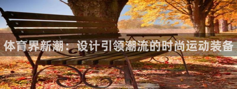 杏耀网：体育界新潮：设计引领潮流的时尚运动装备